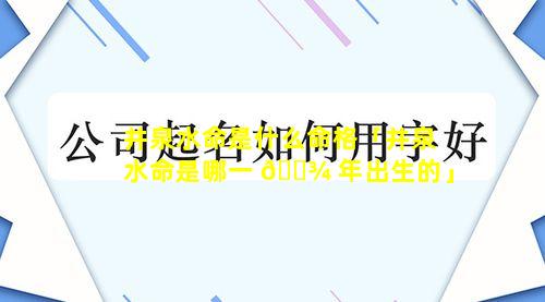 井泉水命是什么命格「井泉水命是哪一 🌾 年出生的」